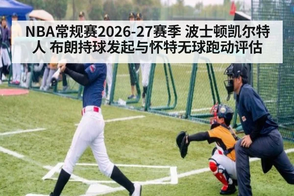 NBA常规赛2026-27赛季 波士顿凯尔特人 布朗持球发起与怀特无球跑动评估