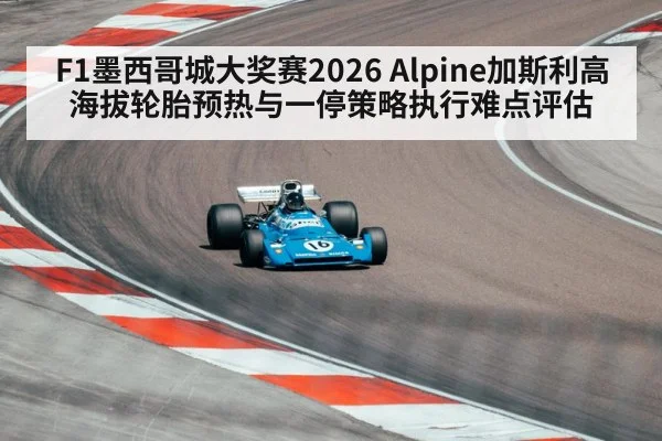F1墨西哥城大奖赛2026 Alpine加斯利高海拔轮胎预热与一停策略执行难点评估